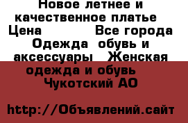 Новое летнее и качественное платье › Цена ­ 1 200 - Все города Одежда, обувь и аксессуары » Женская одежда и обувь   . Чукотский АО